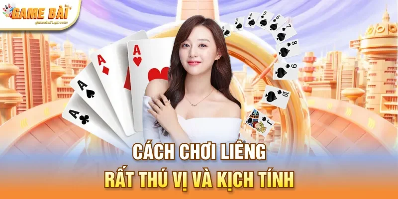Cách chơi Liêng rất thú vị và kịch tính