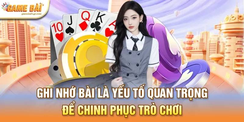 Ghi nhớ bài là yếu tố quan trọng để chinh phục trò chơi