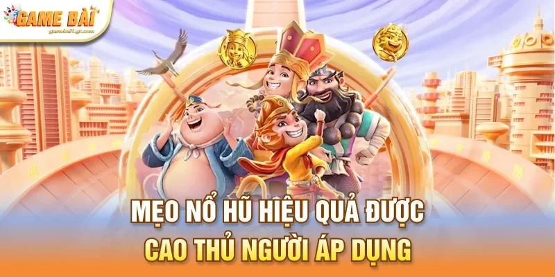 Mẹo nổ hũ hiệu quả được cao thủ người áp dụng