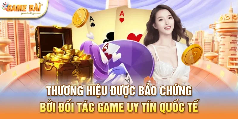 Thương hiệu được bảo chứng bởi đối tác game uy tín quốc tế
