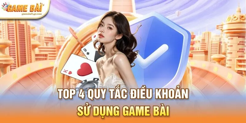 Top 4 quy tắc điều khoản sử dụng game bài